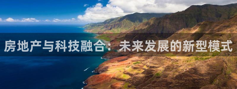 和记隆官网：房地产与科技融合：未来发展的新型模式