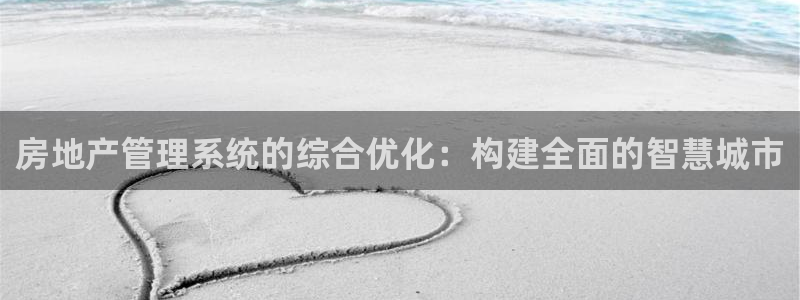 和记港口官网：房地产管理系统的综合优化：构建全面的智慧城市