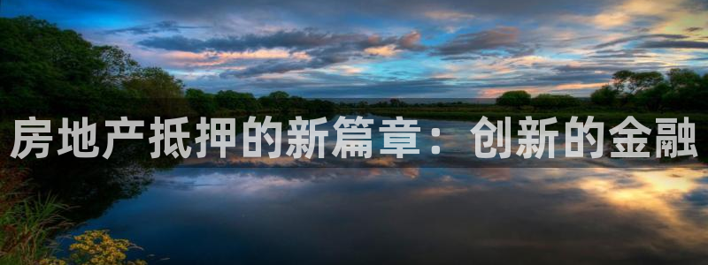 和记香港官网：房地产抵押的新篇章：创新的金融