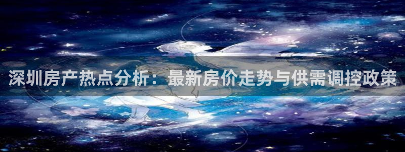 和记h1888怡情官网：深圳房产热点分析：最新房价走势与供需
