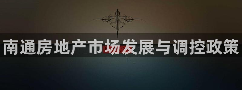 h88和记官网登录：南通房地产市场发展与调控政策