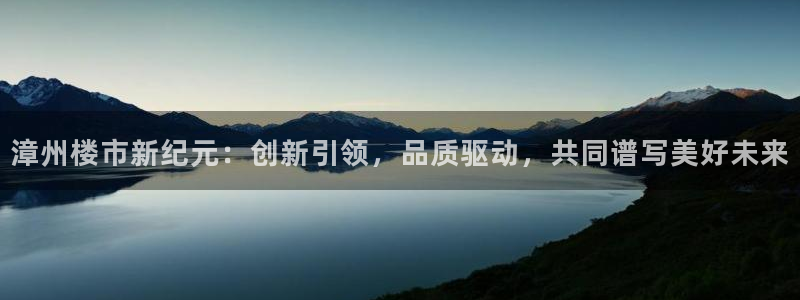 和记怡情博娱中国官网：漳州楼市新纪元：创新引领，品质驱动，共