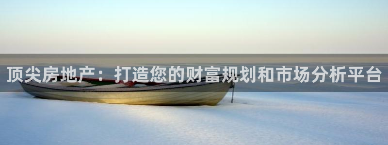 和帆记官网：顶尖房地产：打造您的财富规划和市场分析平台
