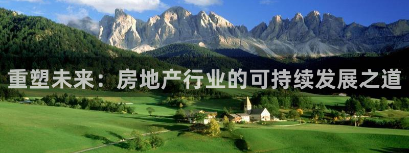 和记电讯香港官网：重塑未来：房地产行业的可持续发展之道
