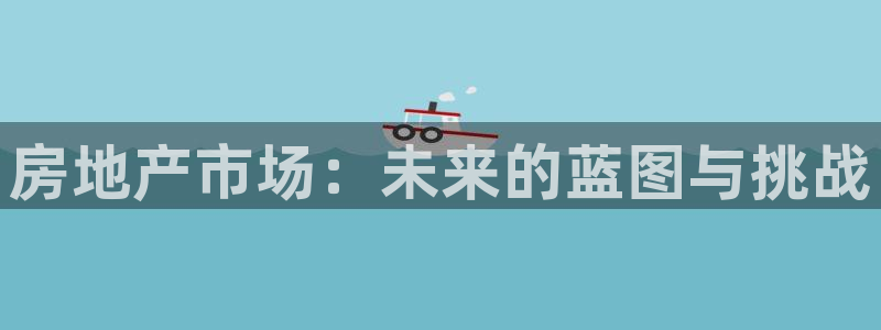 和记电讯官网：房地产市场：未来的蓝图与挑战