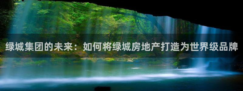 和记h8官网：绿城集团的未来：如何将绿城房地产打造为世界级品