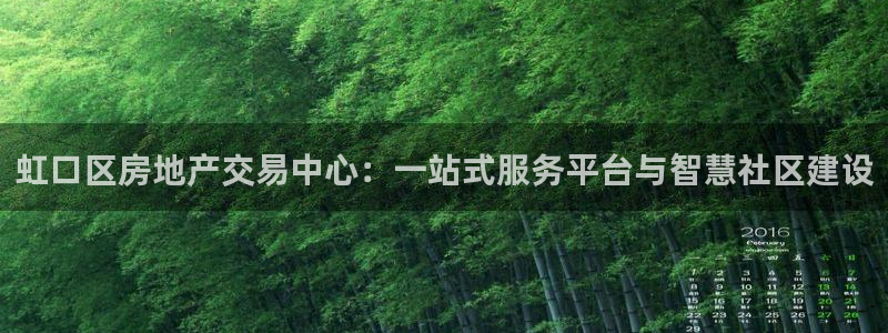 和记手游官网：虹口区房地产交易中心：一站式服务平台与智慧社区