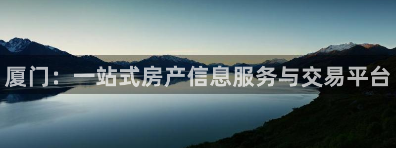 澳门和记客服官网：厦门：一站式房产信息服务与交易平台