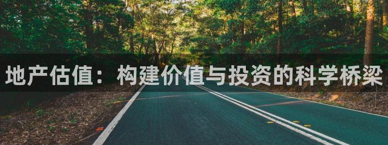 和记娱乐网官网：地产估值：构建价值与投资的科学桥梁