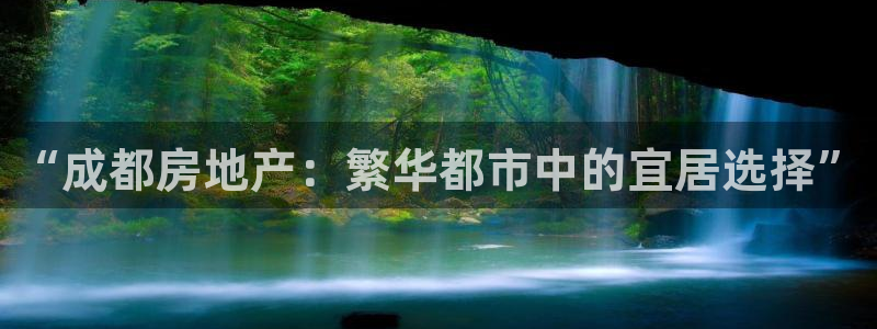 印尼和记官网：“成都房地产：繁华都市中的宜居选择”