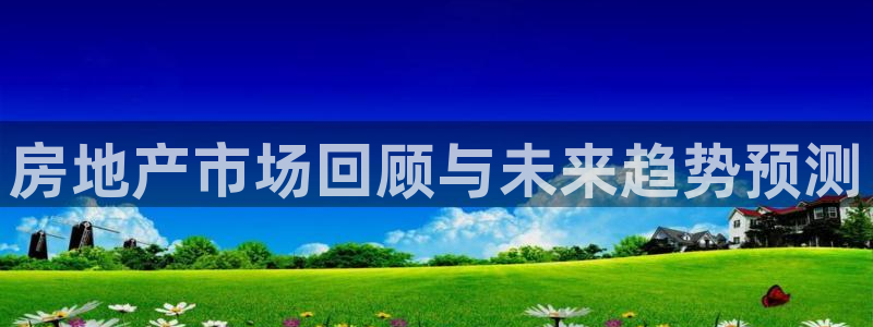 和记娱乐 怡情搏娱官网：房地产市场回顾与未来趋势预测